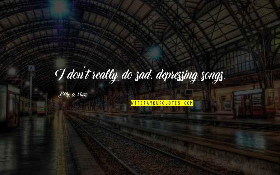 Olly Murs Up Quotes By Olly Murs: I don't really do sad, depressing songs. Olly Murs Up Quotes By Olly Murs: I don't really do sad, depressing songs.