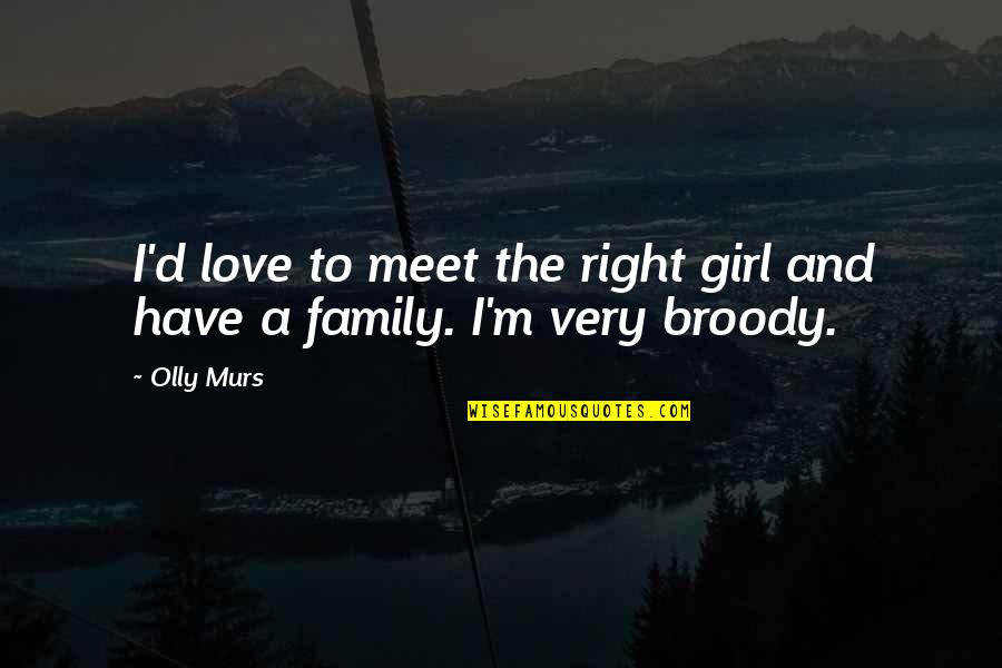 Olly Murs Up Quotes By Olly Murs: I'd love to meet the right girl and