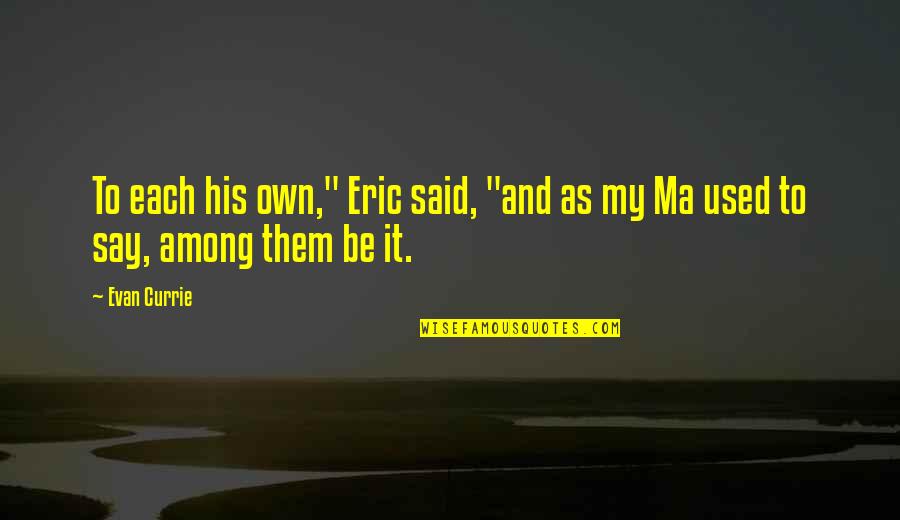 Ollydbg Quotes By Evan Currie: To each his own," Eric said, "and as