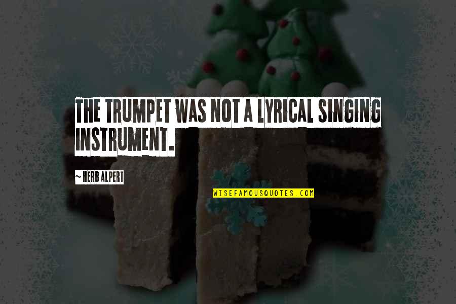Ollys Kids Quotes By Herb Alpert: The trumpet was not a lyrical singing instrument. Ollys Kids Quotes By Herb Alpert: The trumpet was not a lyrical singing instrument.
