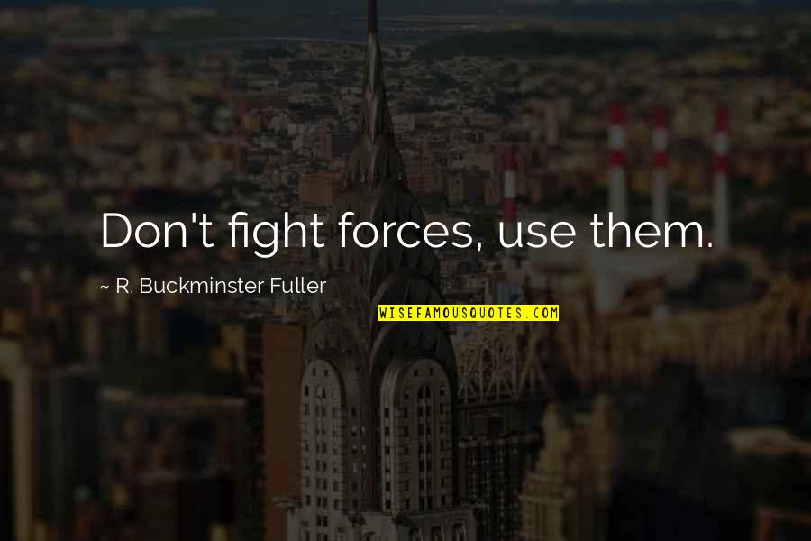 Ollys Protein Quotes By R. Buckminster Fuller: Don't fight forces, use them.