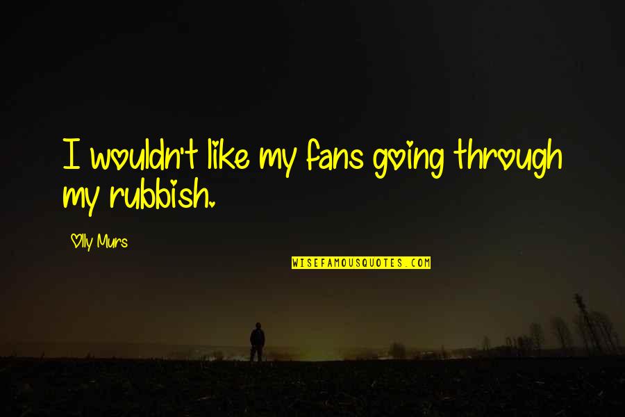 Olly's Quotes By Olly Murs: I wouldn't like my fans going through my