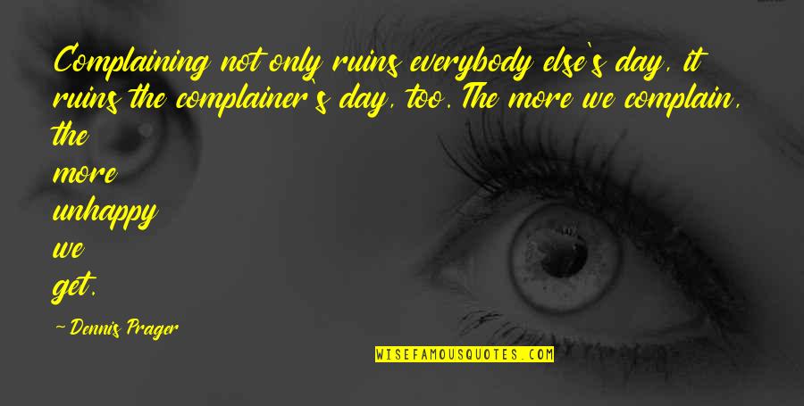 Ollys World Quotes By Dennis Prager: Complaining not only ruins everybody else's day, it