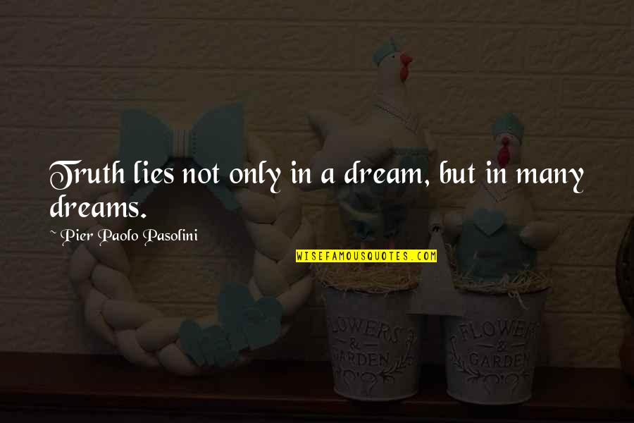 Ollys World Quotes By Pier Paolo Pasolini: Truth lies not only in a dream, but