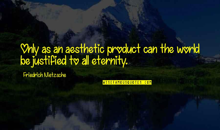 Olmalik Quotes By Friedrich Nietzsche: Only as an aesthetic product can the world Olmalik Quotes By Friedrich Nietzsche: Only as an aesthetic product can the world