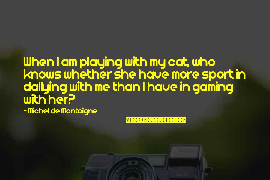 Olmalik Quotes By Michel De Montaigne: When I am playing with my cat, who Olmalik Quotes By Michel De Montaigne: When I am playing with my cat, who