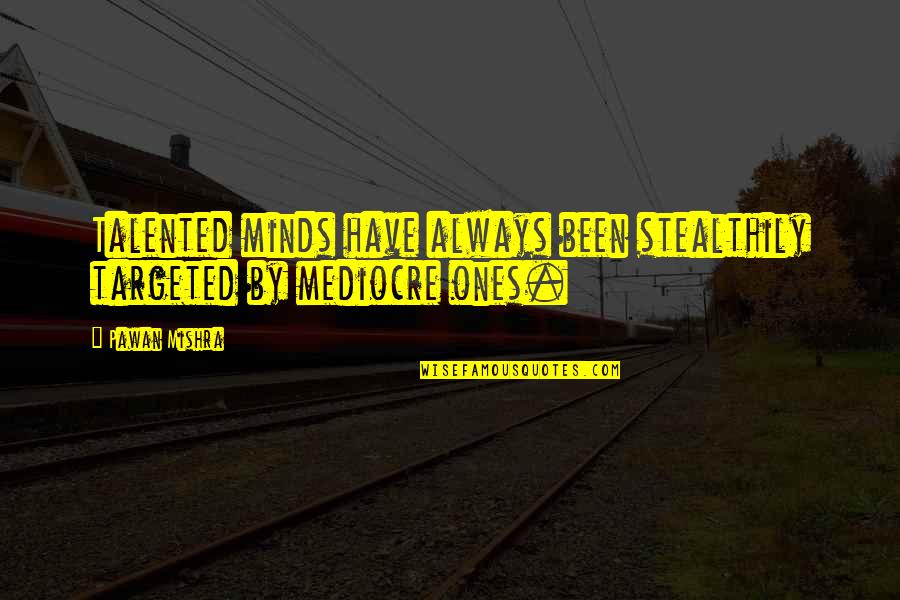 Olmaloroi Quotes By Pawan Mishra: Talented minds have always been stealthily targeted by