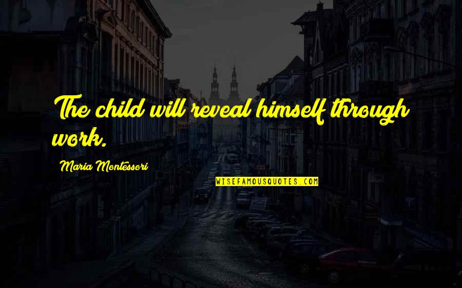Olmamismi Quotes By Maria Montessori: The child will reveal himself through work.