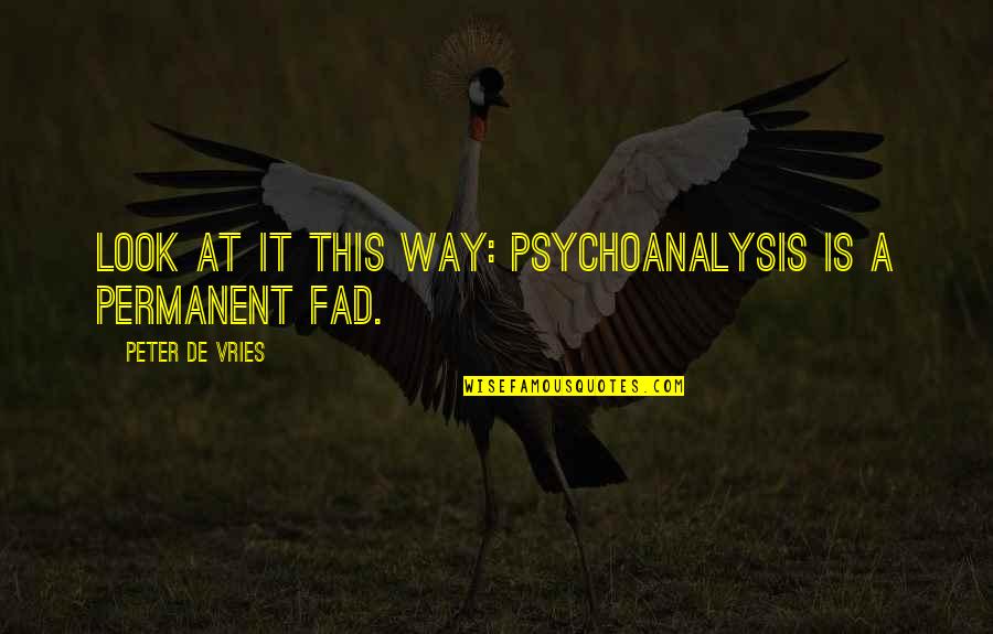 Olmamismi Quotes By Peter De Vries: Look at it this way: Psychoanalysis is a Olmamismi Quotes By Peter De Vries: Look at it this way: Psychoanalysis is a