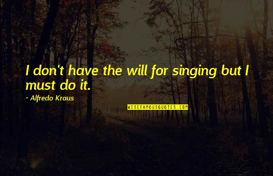 Olmasaydi Quotes By Alfredo Kraus: I don't have the will for singing but