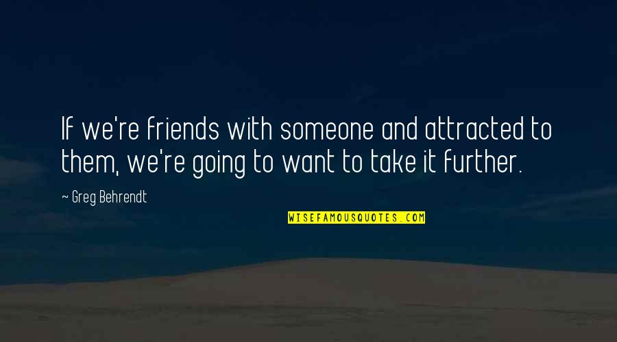 Olmena Quotes By Greg Behrendt: If we're friends with someone and attracted to Olmena Quotes By Greg Behrendt: If we're friends with someone and attracted to