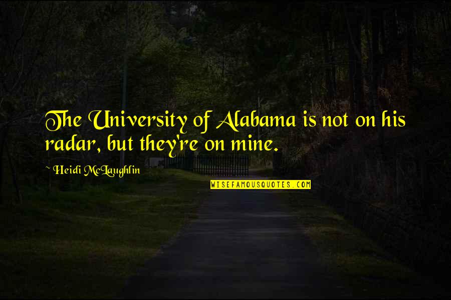 Olmena Quotes By Heidi McLaughlin: The University of Alabama is not on his Olmena Quotes By Heidi McLaughlin: The University of Alabama is not on his