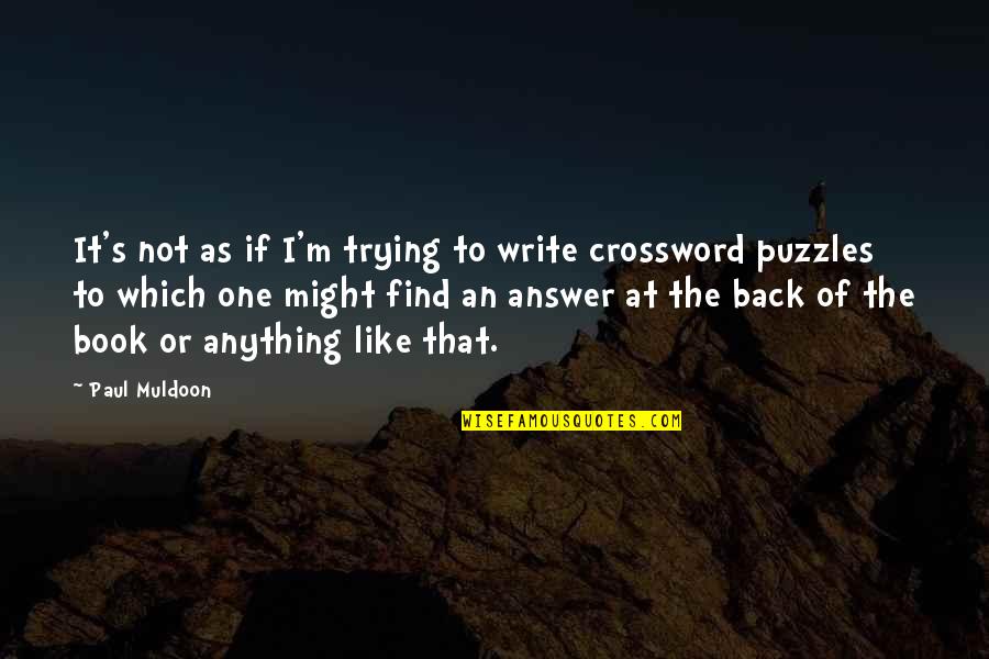 Olmena Quotes By Paul Muldoon: It's not as if I'm trying to write Olmena Quotes By Paul Muldoon: It's not as if I'm trying to write