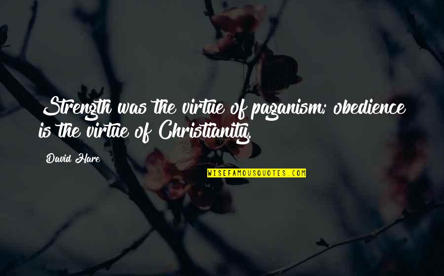 Olmert Crossword Quotes By David Hare: Strength was the virtue of paganism; obedience is