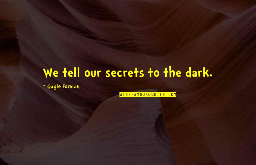 Olmert Prison Quotes By Gayle Forman: We tell our secrets to the dark. Olmert Prison Quotes By Gayle Forman: We tell our secrets to the dark.