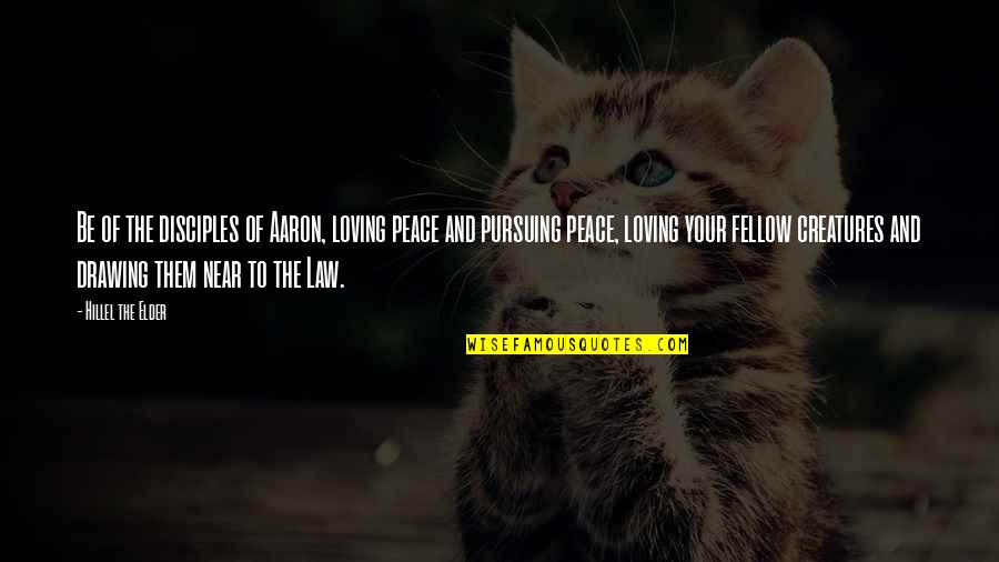 Olmert Prison Quotes By Hillel The Elder: Be of the disciples of Aaron, loving peace Olmert Prison Quotes By Hillel The Elder: Be of the disciples of Aaron, loving peace