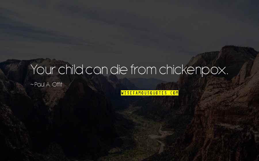 Olmo Air Quotes By Paul A. Offit: Your child can die from chickenpox. Olmo Air Quotes By Paul A. Offit: Your child can die from chickenpox.