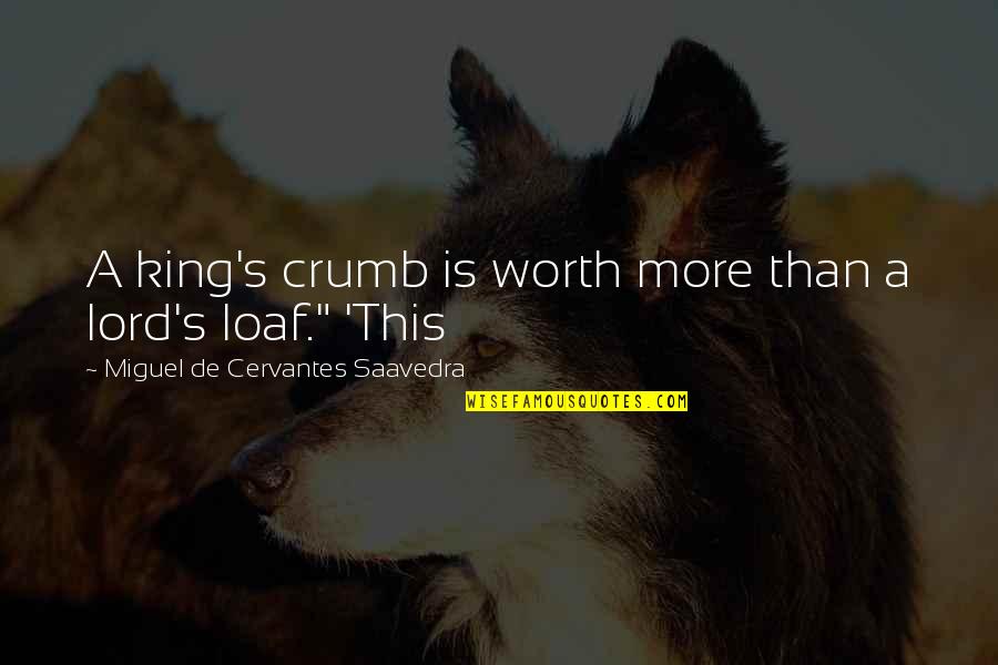 Olmutinib Quotes By Miguel De Cervantes Saavedra: A king's crumb is worth more than a Olmutinib Quotes By Miguel De Cervantes Saavedra: A king's crumb is worth more than a