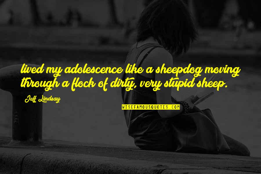 Olmuyor Quotes By Jeff Lindsay: lived my adolescence like a sheepdog moving through