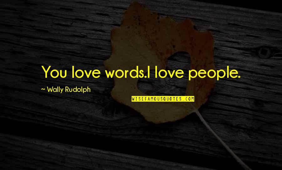 Olmuyor Quotes By Wally Rudolph: You love words.I love people.