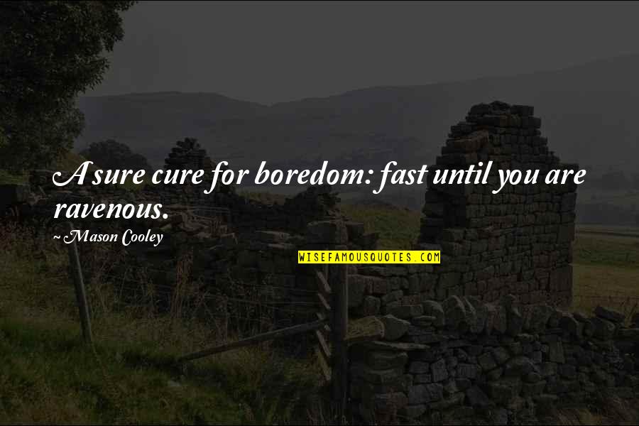 Olochurch Quotes By Mason Cooley: A sure cure for boredom: fast until you