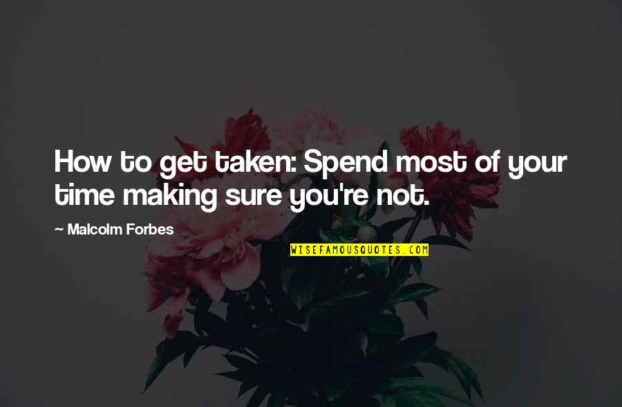 Olofis Quotes By Malcolm Forbes: How to get taken: Spend most of your Olofis Quotes By Malcolm Forbes: How to get taken: Spend most of your