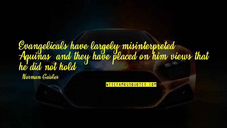 Olofmeister Quotes By Norman Geisler: Evangelicals have largely misinterpreted Aquinas, and they have Olofmeister Quotes By Norman Geisler: Evangelicals have largely misinterpreted Aquinas, and they have