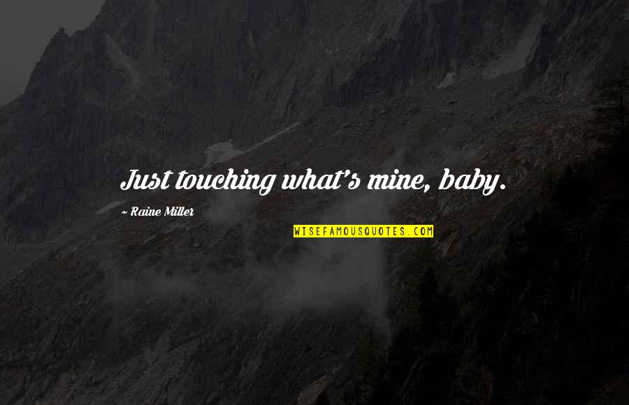 Olofmeister Quotes By Raine Miller: Just touching what's mine, baby. Olofmeister Quotes By Raine Miller: Just touching what's mine, baby.