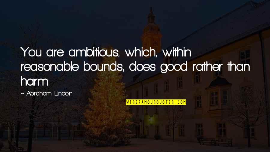 Olofsdotter Karin Quotes By Abraham Lincoln: You are ambitious, which, within reasonable bounds, does