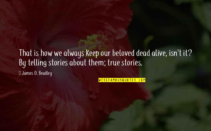 Ologhlen Quotes By James D. Bradley: That is how we always keep our beloved Ologhlen Quotes By James D. Bradley: That is how we always keep our beloved