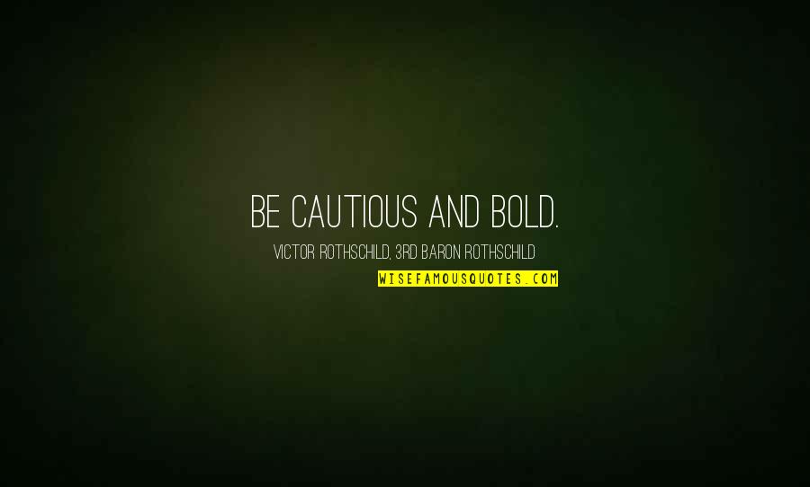 Ologhlen Quotes By Victor Rothschild, 3rd Baron Rothschild: Be cautious and bold. Ologhlen Quotes By Victor Rothschild, 3rd Baron Rothschild: Be cautious and bold.