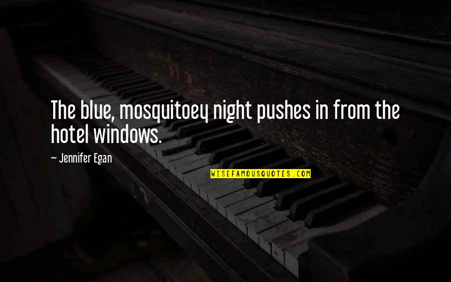 Ologies Quotes By Jennifer Egan: The blue, mosquitoey night pushes in from the Ologies Quotes By Jennifer Egan: The blue, mosquitoey night pushes in from the