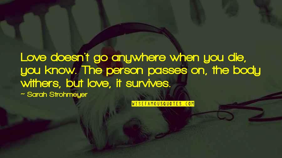 Ologies Quotes By Sarah Strohmeyer: Love doesn't go anywhere when you die, you Ologies Quotes By Sarah Strohmeyer: Love doesn't go anywhere when you die, you