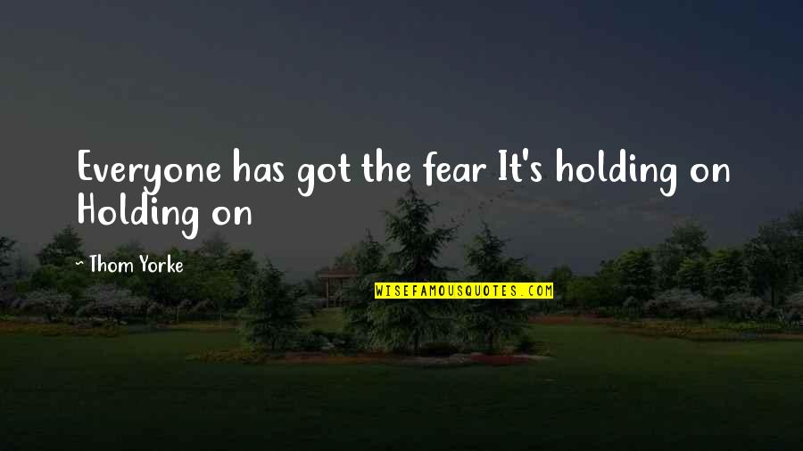 Ology Bioservices Quotes By Thom Yorke: Everyone has got the fear It's holding on