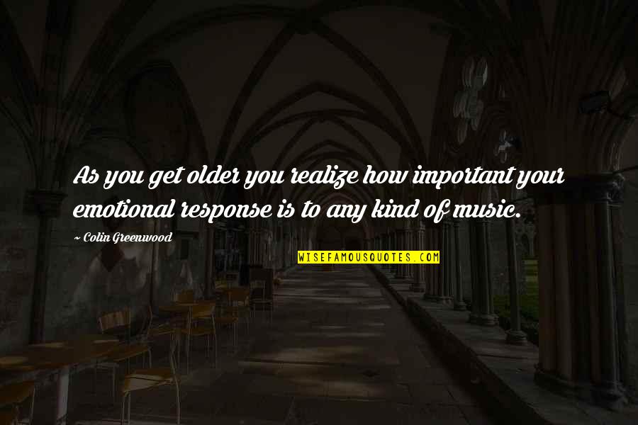 Ology Words Quotes By Colin Greenwood: As you get older you realize how important