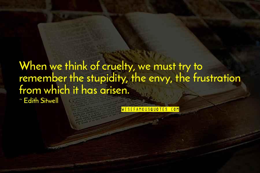 Ology Words Quotes By Edith Sitwell: When we think of cruelty, we must try