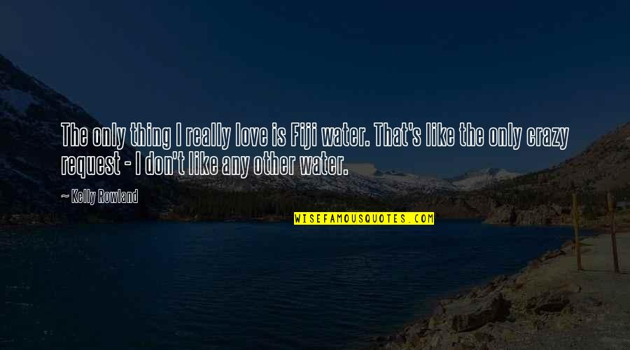Ololade Marek Quotes By Kelly Rowland: The only thing I really love is Fiji Ololade Marek Quotes By Kelly Rowland: The only thing I really love is Fiji