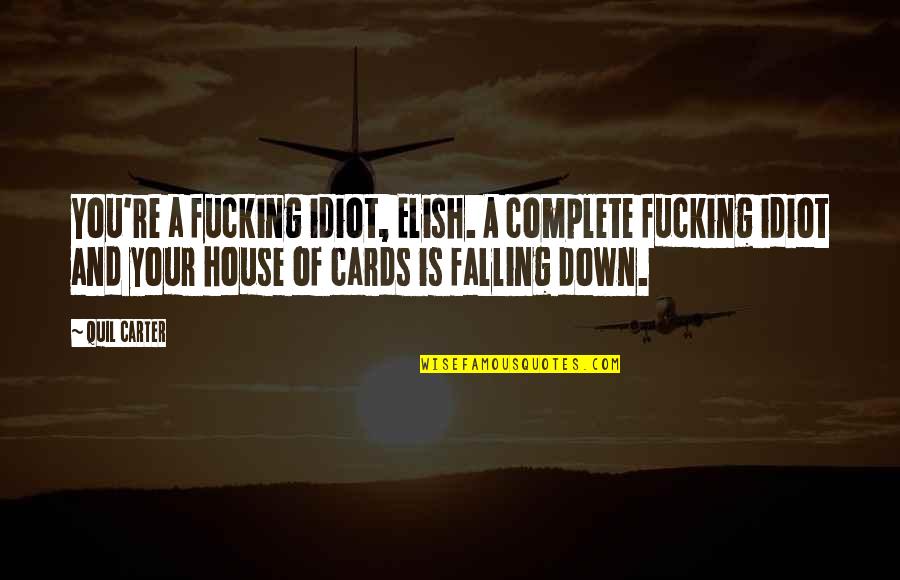 Olores Mod Quotes By Quil Carter: You're a fucking idiot, Elish. A complete fucking Olores Mod Quotes By Quil Carter: You're a fucking idiot, Elish. A complete fucking
