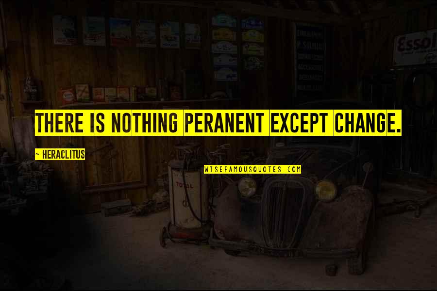 Oloris Quotes By Heraclitus: There is nothing peranent except change.