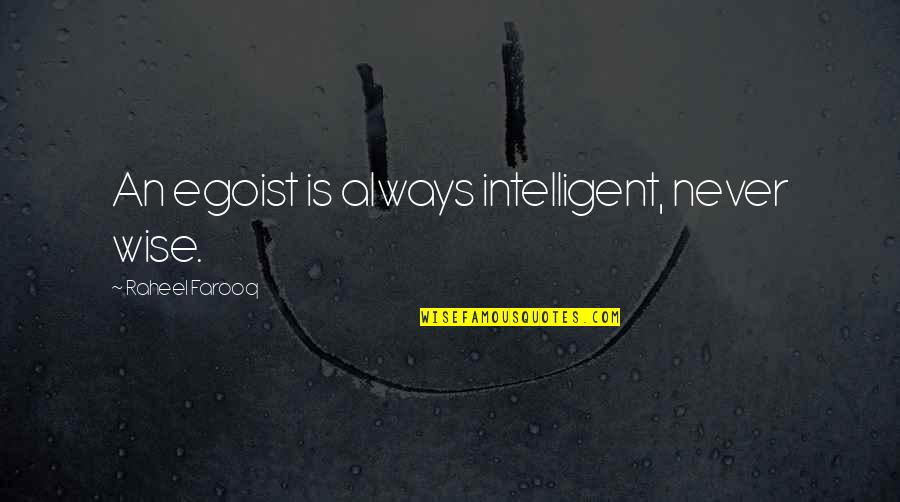 Oloris Quotes By Raheel Farooq: An egoist is always intelligent, never wise.