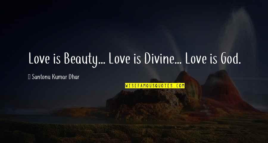 Oloris Quotes By Santonu Kumar Dhar: Love is Beauty... Love is Divine... Love is