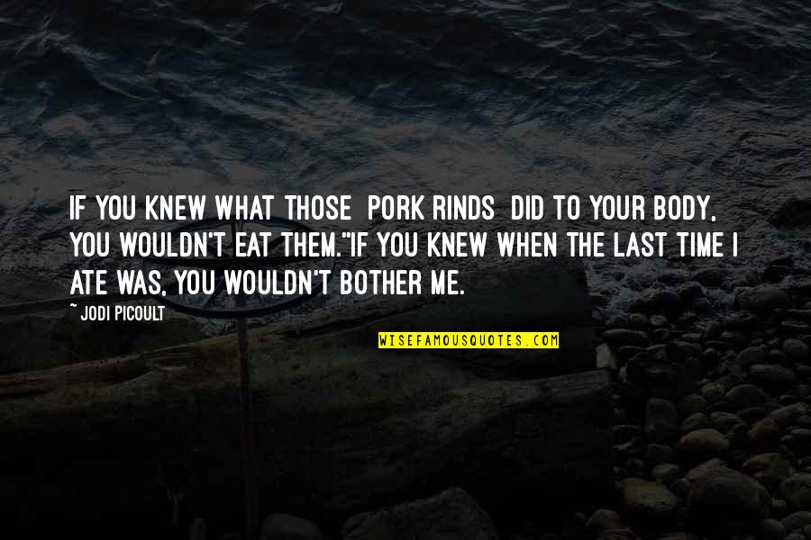 Olorunfemi Orisawayi Quotes By Jodi Picoult: If you knew what those [pork rinds] did