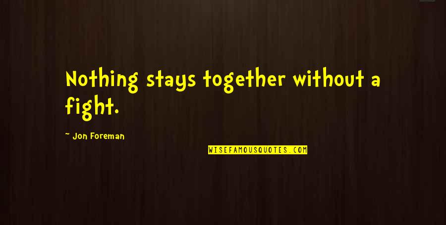 Olovan Quotes By Jon Foreman: Nothing stays together without a fight.