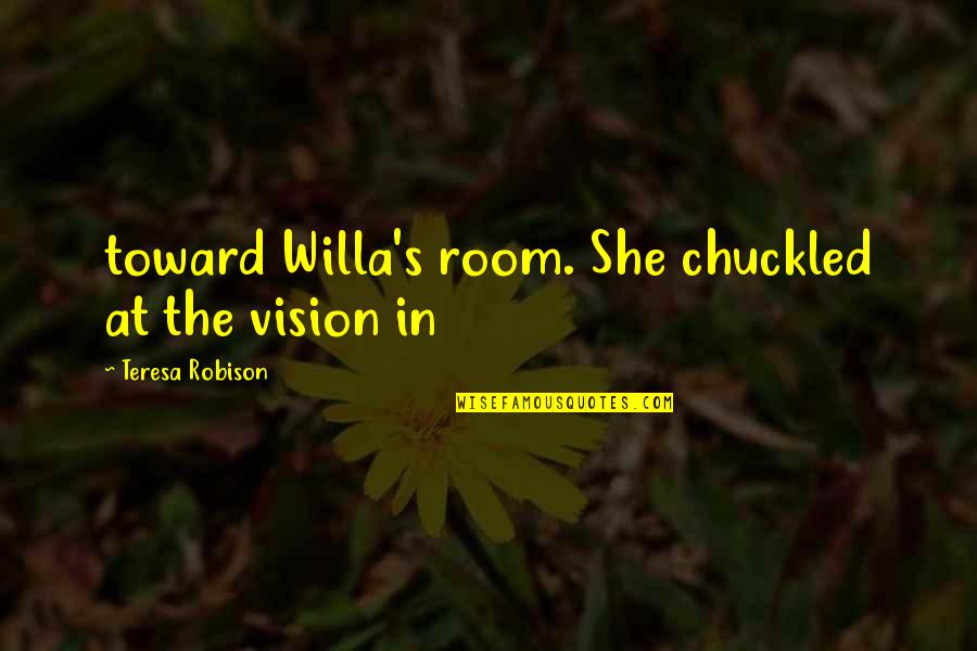Olovely Quotes By Teresa Robison: toward Willa's room. She chuckled at the vision