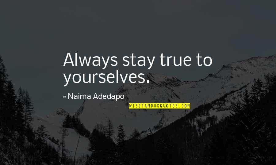 Olovka Pise Quotes By Naima Adedapo: Always stay true to yourselves. Olovka Pise Quotes By Naima Adedapo: Always stay true to yourselves.