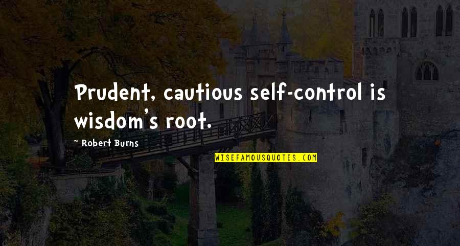 Olovka Pise Quotes By Robert Burns: Prudent, cautious self-control is wisdom's root. Olovka Pise Quotes By Robert Burns: Prudent, cautious self-control is wisdom's root.
