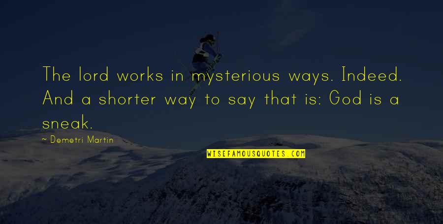 Olovni Quotes By Demetri Martin: The lord works in mysterious ways. Indeed. And Olovni Quotes By Demetri Martin: The lord works in mysterious ways. Indeed. And