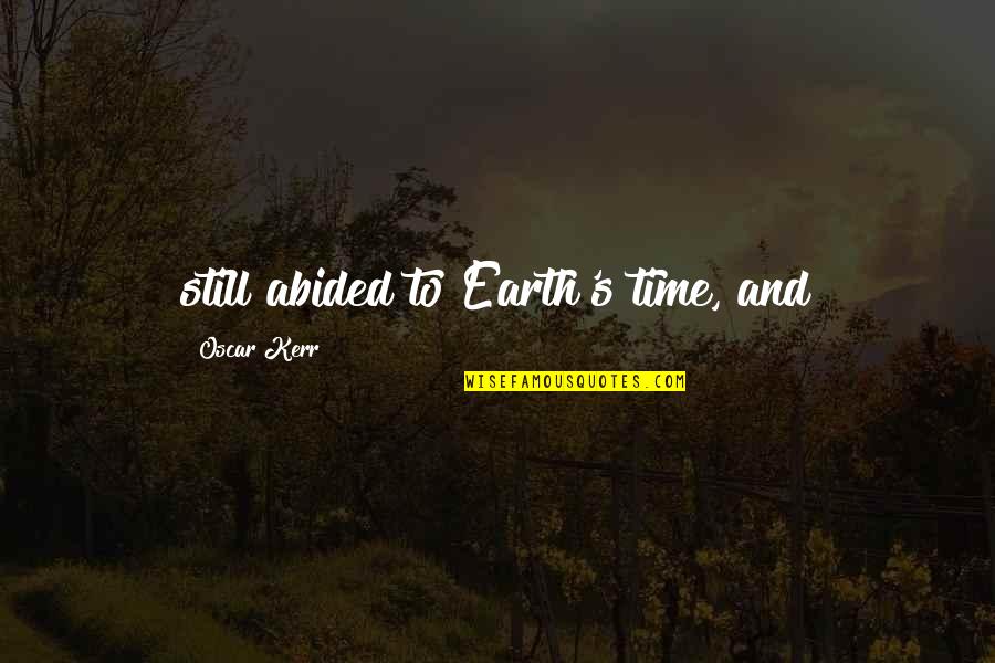 Oloyede Adeoye Quotes By Oscar Kerr: still abided to Earth's time, and Oloyede Adeoye Quotes By Oscar Kerr: still abided to Earth's time, and