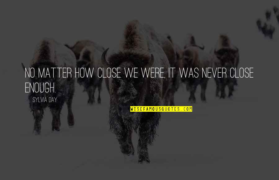 Olpin Quotes By Sylvia Day: No matter how close we were, it was