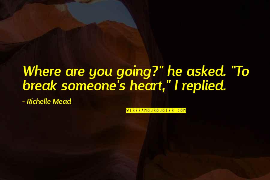 Olsalazine Quotes By Richelle Mead: Where are you going?" he asked. "To break
